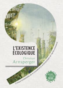 Christian Arnsperger L'Existence écologique, Critique existentielle de la croissance et anthropologie de l'après-croissance, 